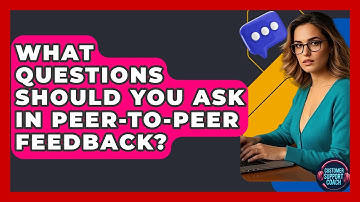 What Questions Should You Ask In Peer-to-Peer Feedback? - Customer Support Coach