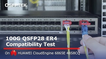 100G QSFP28 ER4 Compatibility Test on HUAWEI CloudEngine 6865E 48S8CQ Network Switch