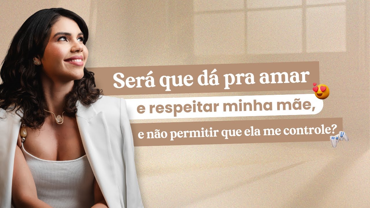 É possível amar e respeitar a mãe, e não permitir que ela controle sua vida? | Lugar de Mãe e Filha