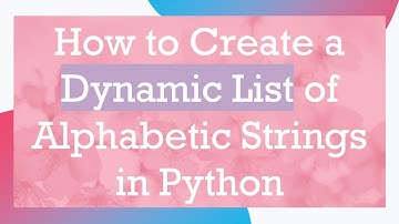 How to Create a Dynamic List of Alphabetic Strings in Python