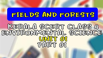FIELDS AND FORESTS | KERALA SCERT CLASS 4 | ENVIRONMENTAL SCIENCE | UNIT 01 | PART 01