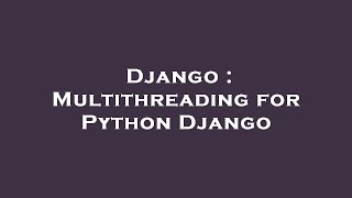 Famous Django : Multithreading for Python Django Net Worth