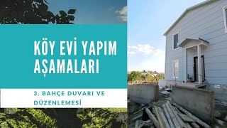 Köy Evi Yapım Aşamaları I 3. Bahçe Duvarı ve Düzenlemesi