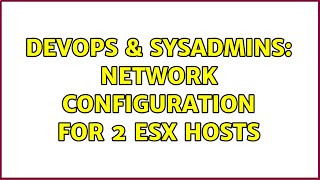 DevOps & SysAdmins: Network Configuration for 2 ESX Hosts