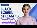 Twitch Streams Not Loading (Black Screen)? Fix It Step by Step