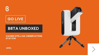 b8ta Unboxed featuring Vaonis Stellina Observation Station