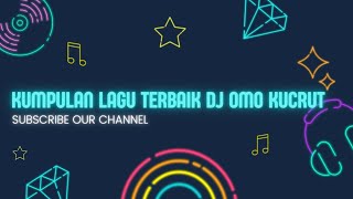 Kumpulan Lagu DJ Terbaik OMO KUCRUT 2k19