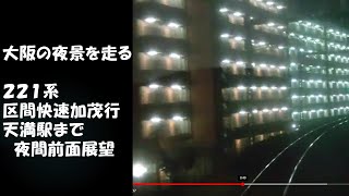 大阪の夜景を走る１　２２１系区間快速加茂行　天満駅までの夜間前面展望　2021年11月9日【車両前面#102】