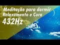 432Hz MÚSICA DE MEDITAÇÃO PARA DORMIR CURA EMOCIONAL PROFUNDA RELAXAR MÚSICA DE RELAXAMENTO E CURA