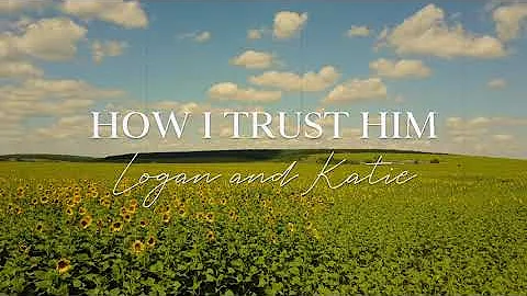 Logan and Katie - How I Trust Him (Official Lyric Video)