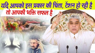 यदि आपको इस प्रकार की चिंता, टेंशन हो रही है तो आपकी भक्ति सफल है 🔥🔥Sant Rampal Ji Satsang