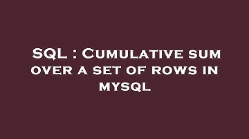 SQL : Cumulative sum over a set of rows in mysql
