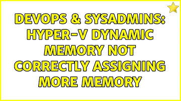 DevOps & SysAdmins: Hyper-V dynamic memory not correctly assigning more memory