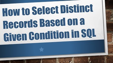 How to Select Distinct Records Based on a Given Condition in SQL