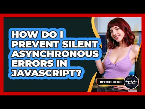 How Do I Prevent Silent Asynchronous Errors In JavaScript? - JavaScript Toolkit