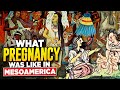 What Pregnancy Is Like In Mesoamerica