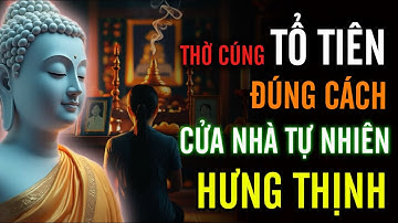 Cách Thờ Cúng Tổ Tiên, Quyết Định Vận Mệnh Gia Đình - Gieo Đúng Chỗ, Cả Một Đời Hưng Thịnh !!!