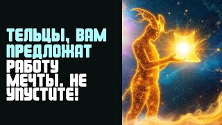 картинка: ТЕЛЬЦЫ, ВАМ ПРЕДЛОЖАТ РАБОТУ МЕЧТЫ  НЕ УПУСТИТЕ!