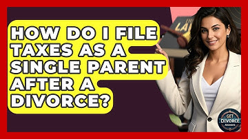 How Do I File Taxes As A Single Parent After A Divorce? - Get Divorce Answers