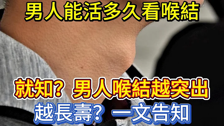 男人能活多久，看喉結就知？男人喉結越突出，越長壽？一文告知 - 天天要聞