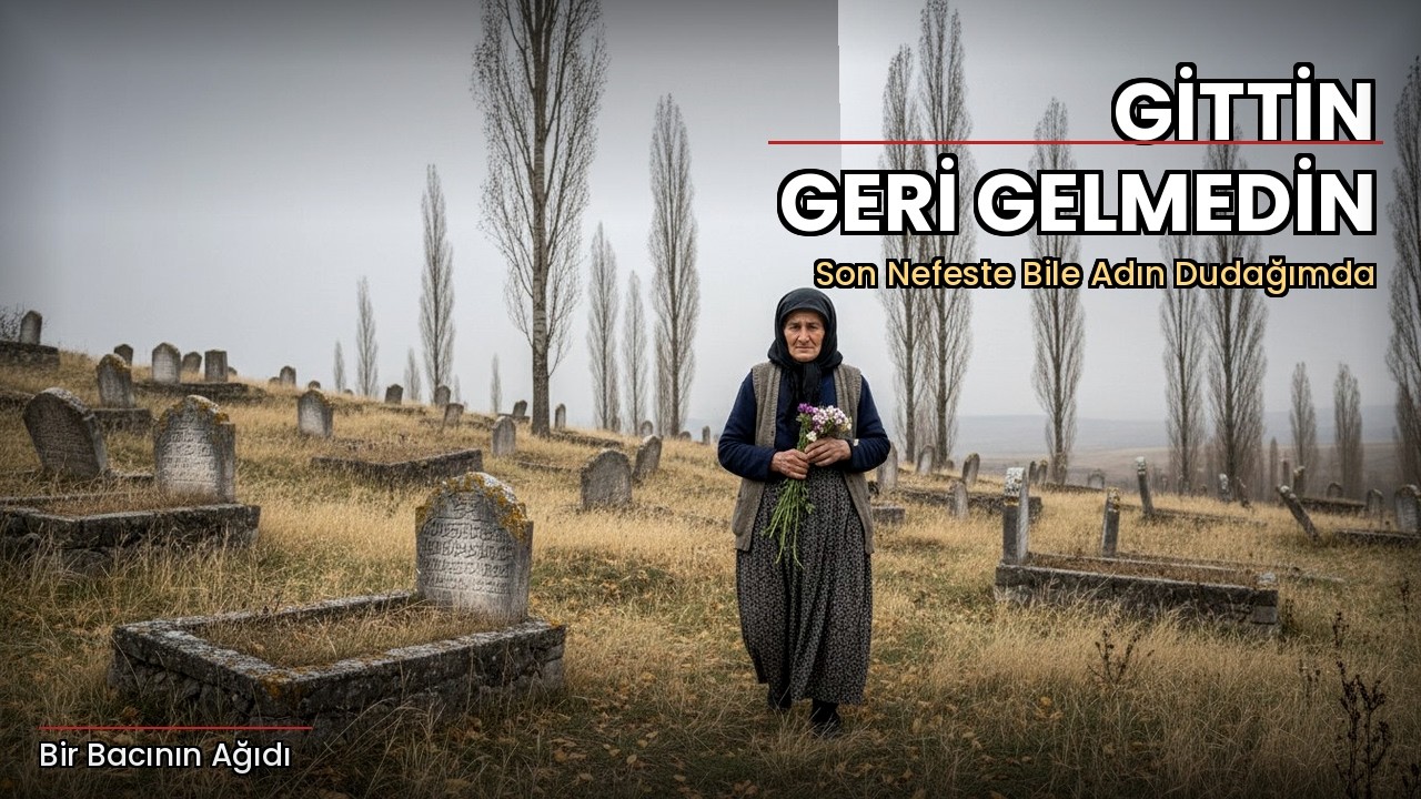 GİTTİN GERİ GELMEDİN — Bir Bacının Ağıdı 🕊️