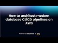 How to architect modern database CI/CD pipelines on AWS