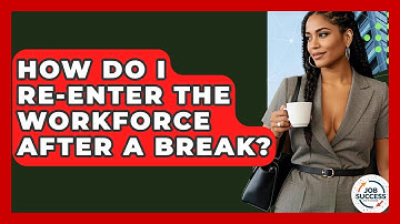 How Do I Re-enter The Workforce After A Break? - Job Success Network
