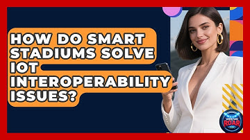 How Do Smart Stadiums Solve IoT Interoperability Issues? - Where the Fans Roar