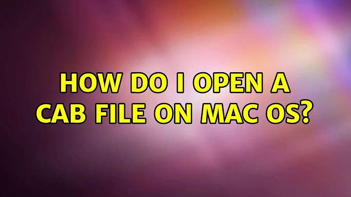 How do I open a CAB file on Mac OS? (4 Solutions!!)