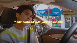 if cha eunwoo was your boyfriend