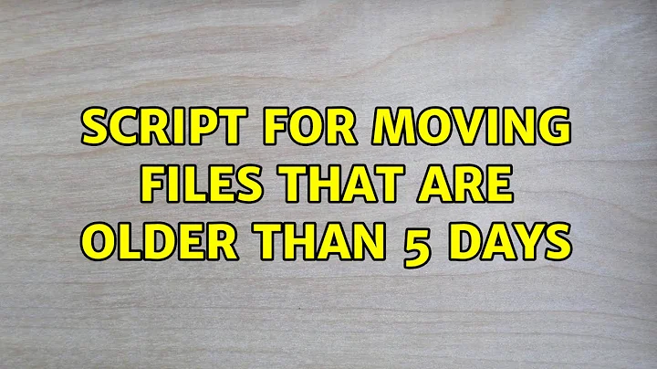 Ubuntu: Script for moving files that are older than 5 days