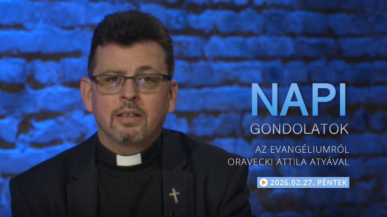 Pénteki gondolatok a napi evangéliumról Oravecki Attila atyával – 2026.02.27.