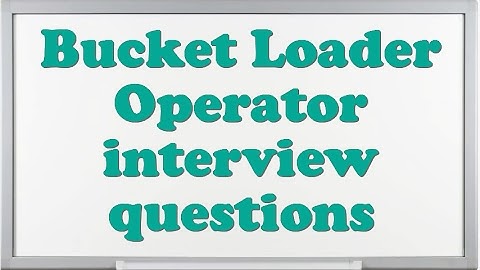 Bucket Loader Operator interview questions