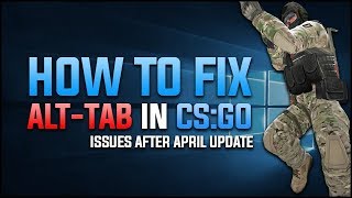 CS:GO - How to Fix ALT-TAB Issue (After April Update)