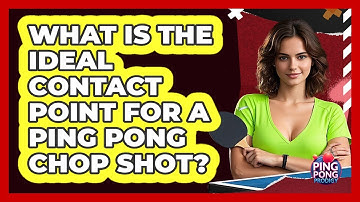 What Is The Ideal Contact Point For A Ping Pong Chop Shot? - Ping Pong Prodigy