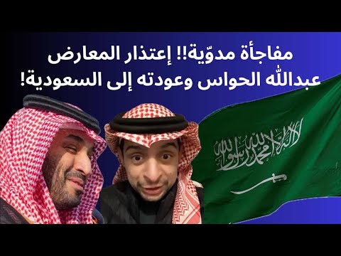 مفاجأة مدو ية إعتذار المعارض عبدالله الحواس وعودته إلى السعودية