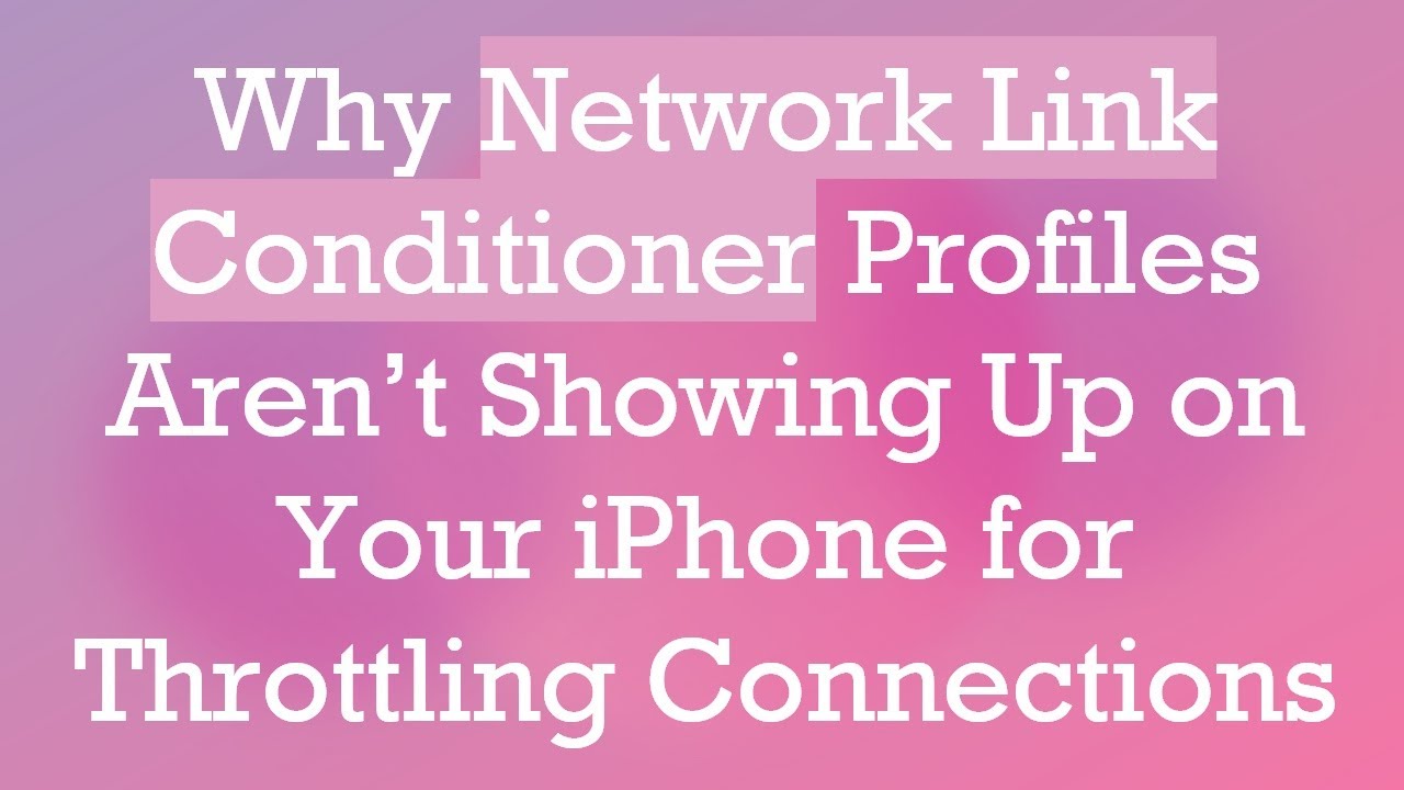 Why Network Link Conditioner Profiles Aren’t Showing Up on Your iPhone for Throttling Connections