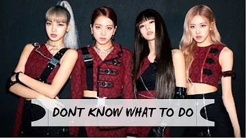 BLACKPINK  - Dont Know What To Do