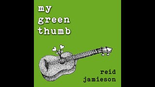 MY GREEN THUMB - Reid Jamieson