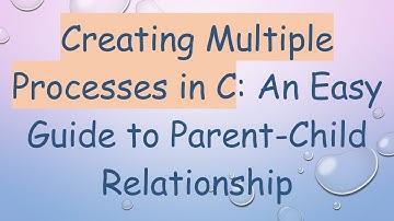 Creating Multiple Processes in C: An Easy Guide to Parent-Child Relationship