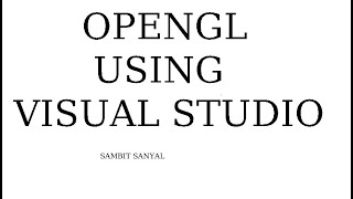 How to run OpenGL Codes in Visual Studio Sambit Sanyal
