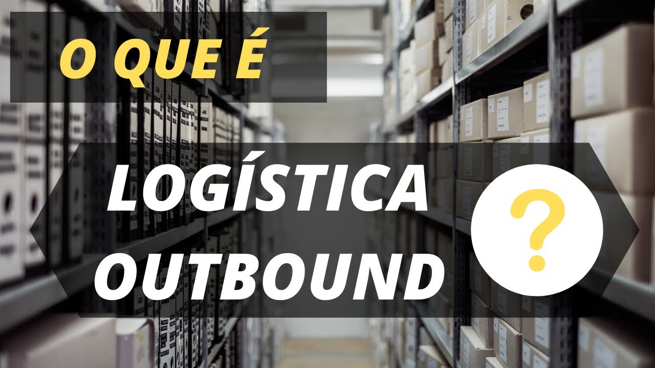 O que é logística OUTBOUND? conhecendo esse processo logistico YouTube