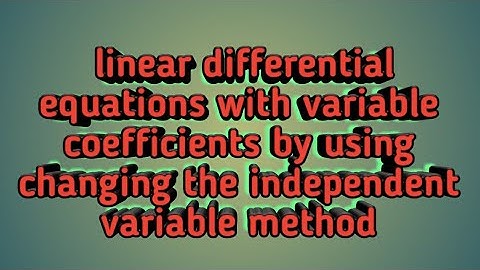 changing the independent variable method || linear differential equations with variable coefficients