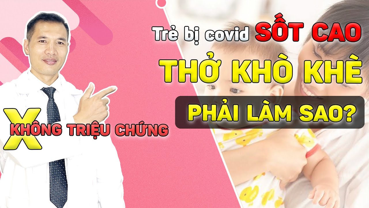 Hướng dẫn cách Nhận biết – Chăm sóc TRẺ BỊ COVID – Sốt cao – Khó thở | Dược sĩ Trương Minh Đạt