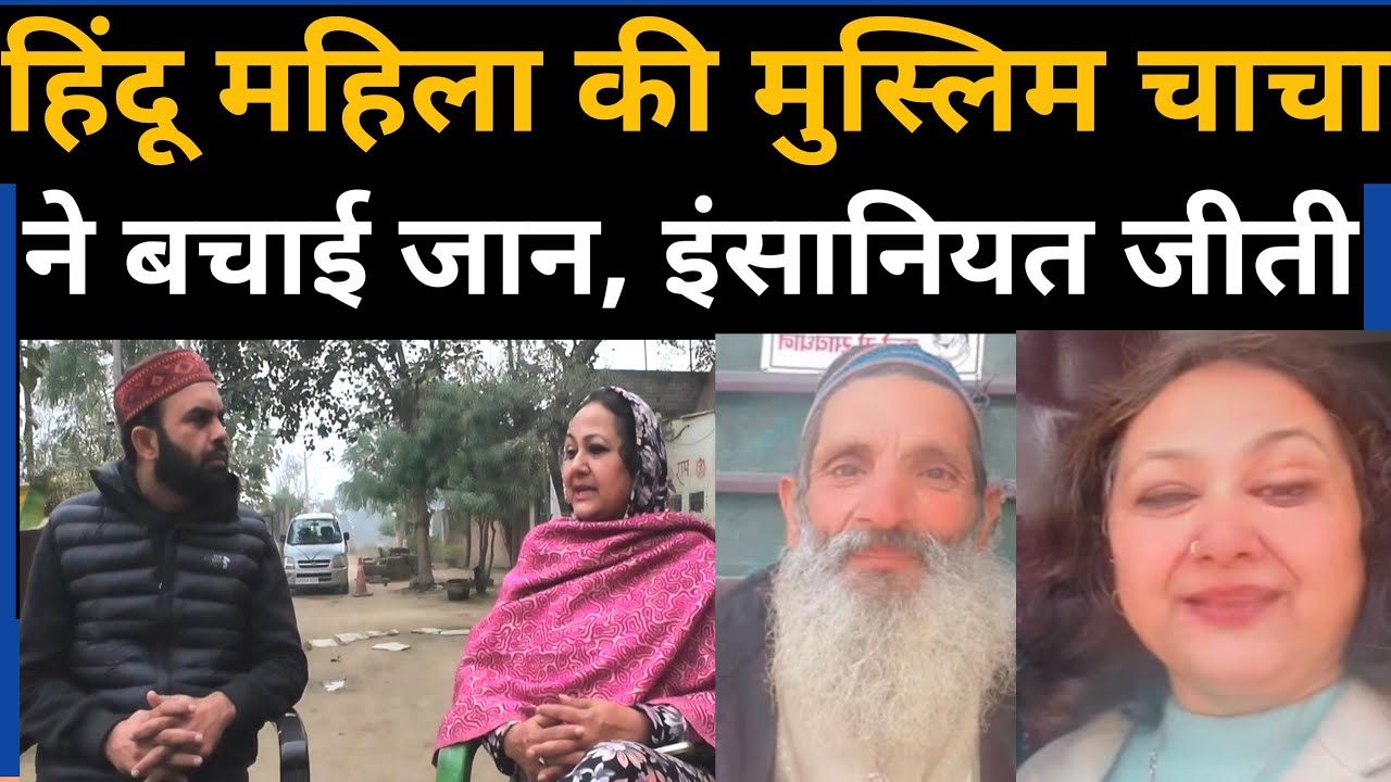 हिंदू महिला की मुस्लिम चाचा ने बचाई जान, इंसानियत जीती