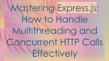 Mastering Express.js: How to Handle Multithreading and Concurrent HTTP Calls Effectively
