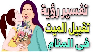 تفسير رؤية تقبيل الميت للحى | ما معنى رؤية تقبيل الحى للميت