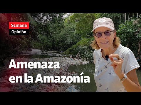 &quot;La Amazonía colombiana se está convirtiendo en basurero&quot;: Salud Hernández-Mora