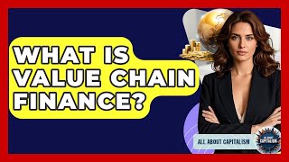 What Is Value Chain Finance? - All About Capitalism