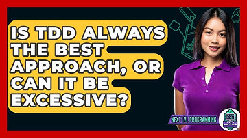 Is TDD Always The Best Approach, Or Can It Be Excessive? - Next LVL Programming